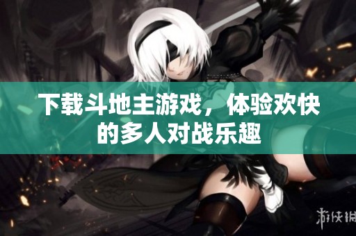 下载***游戏，体验欢快的多人对战乐趣