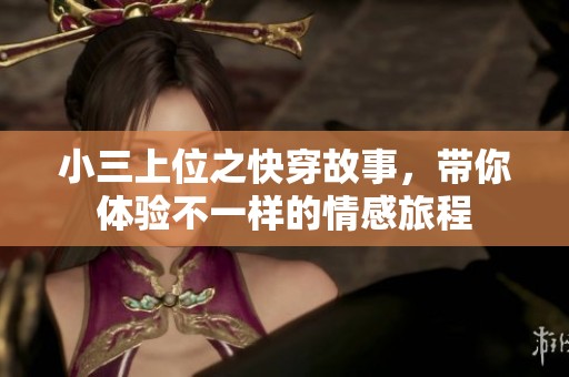 小三上位之快穿故事，带你体验不一样的情感旅程