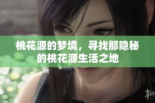 桃花源的梦境，寻找那隐秘的桃花源生活之地