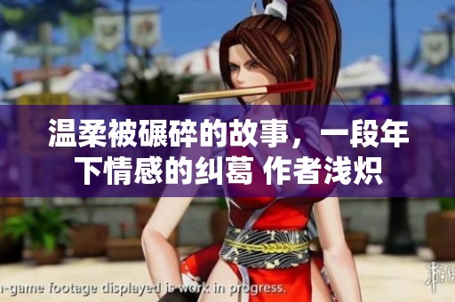 温柔被碾碎的故事，一段年下情感的纠葛 作者浅炽