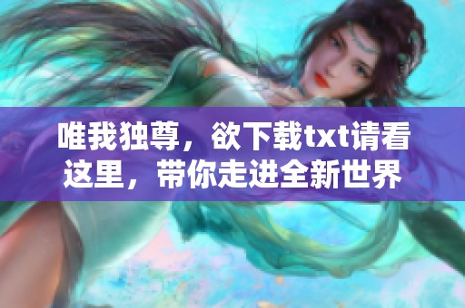 唯我独尊，欲下载txt请看这里，带你走进全新世界