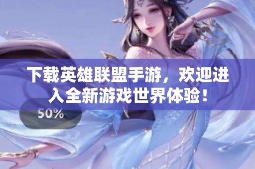 下载英雄联盟手游，欢迎进入全新游戏世界体验！