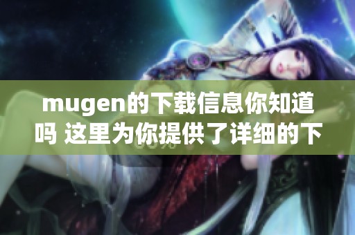 mugen的下载信息你知道吗 这里为你提供了详细的下载步骤和链接