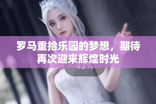 罗马重拾乐园的梦想，期待再次迎来辉煌时光