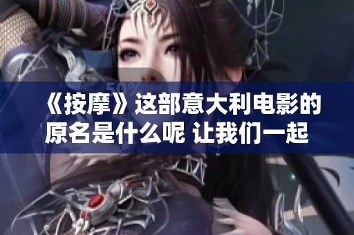 《按摩》这部意大利电影的原名是什么呢 让我们一起来探索一下吧