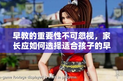 早教的重要性不可忽视，家长应如何选择适合孩子的早教方式