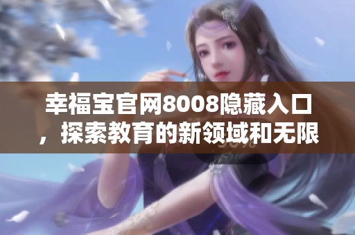 幸福宝官网8008隐藏入口，探索教育的新领域和无限可能性
