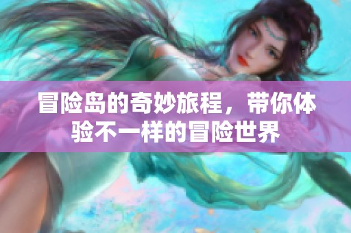 冒险岛的奇妙旅程，带你体验不一样的冒险世界