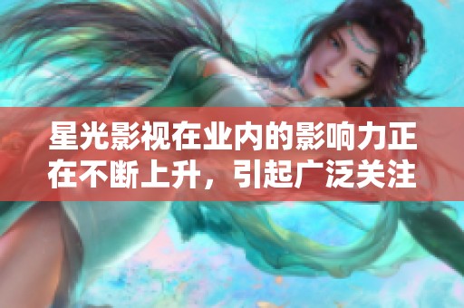 星光影视在业内的影响力正在不断上升，引起广泛关注与讨论