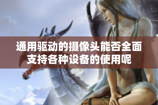 通用驱动的摄像头能否全面支持各种设备的使用呢