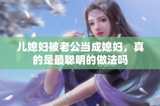 儿媳妇被老公当成媳妇，真的是最聪明的做法吗