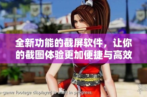 全新功能的截屏软件，让你的截图体验更加便捷与高效！