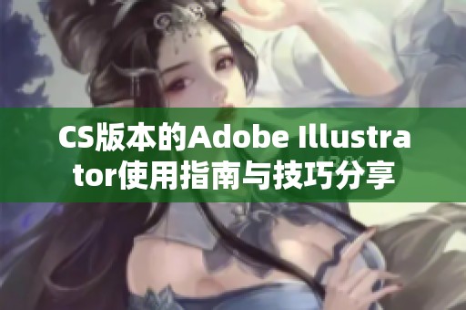 CS版本的Adobe Illustrator使用指南与技巧分享