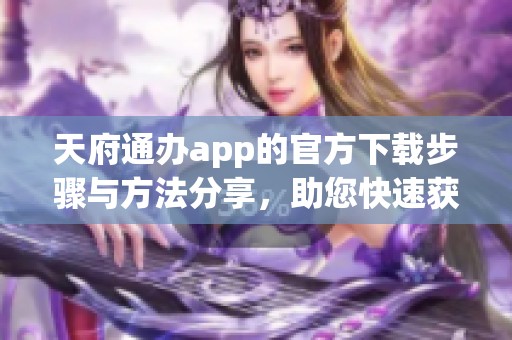 天府通办app的官方下载步骤与方法分享，助您快速获取应用程序