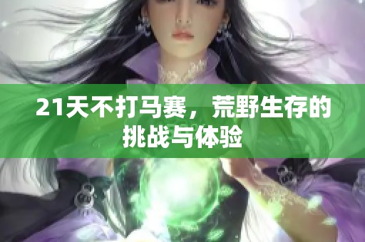 21天不打马赛，荒野生存的挑战与体验