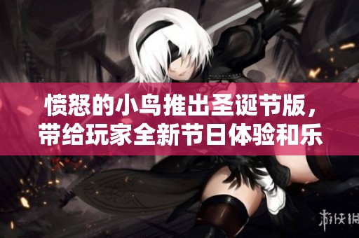 愤怒的小鸟推出圣诞节版，带给玩家全新节日体验和乐趣