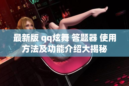最新版 qq炫舞 答题器 使用方法及功能介绍大揭秘