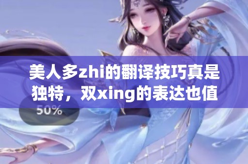 美人多zhi的翻译技巧真是独特，双xing的表达也值得我们深思