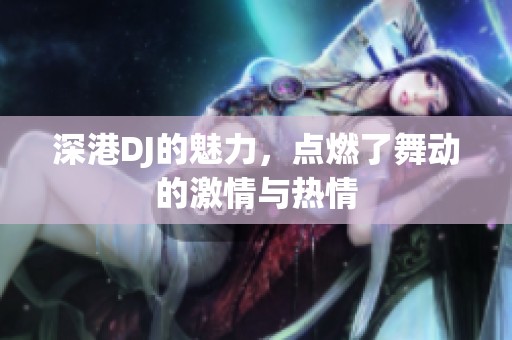深港DJ的魅力，点燃了舞动的激情与热情