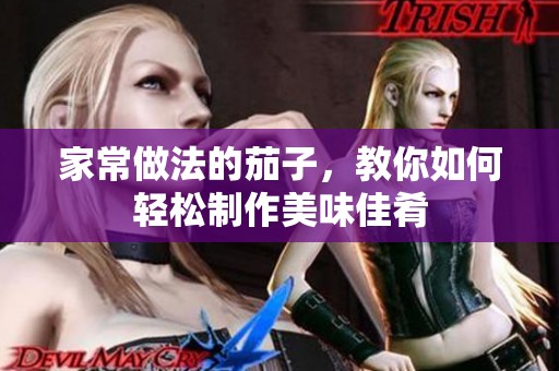 家常做法的茄子，教你如何轻松制作美味佳肴