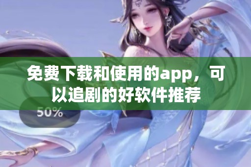 免费下载和使用的app，可以追剧的好软件推荐