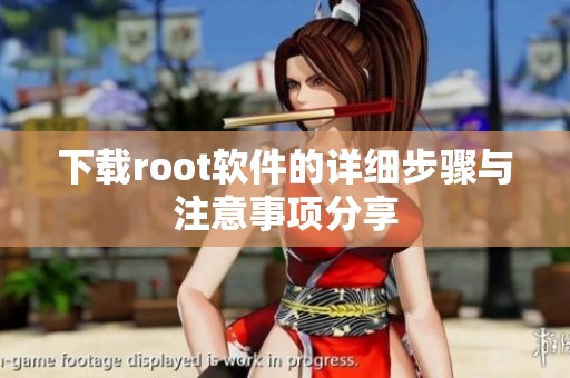 下载root软件的详细步骤与注意事项分享