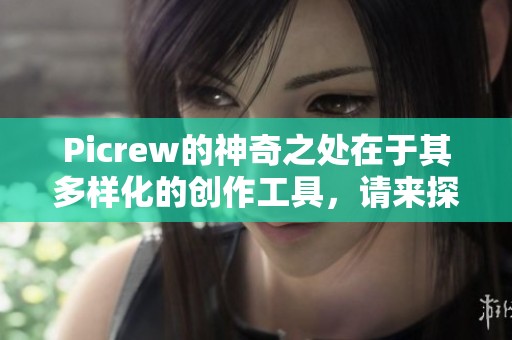 Picrew的神奇之处在于其多样化的创作工具，请来探索这个平台吧