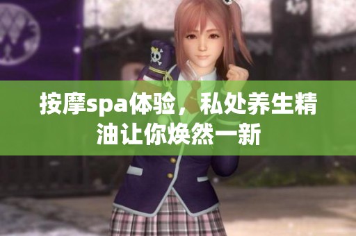 按摩spa体验，私处养生精油让你焕然一新