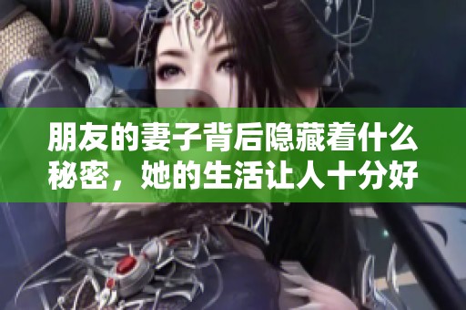 朋友的妻子背后隐藏着什么秘密，她的生活让人十分好奇。