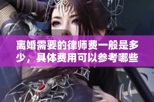 离婚需要的律师费一般是多少，具体费用可以参考哪些因素呢
