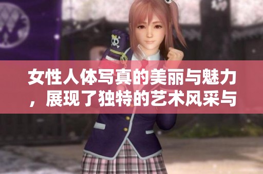 女性人体写真的美丽与魅力，展现了独特的艺术风采与个性。