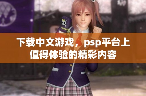 下载中文游戏，psp平台上值得体验的精彩内容