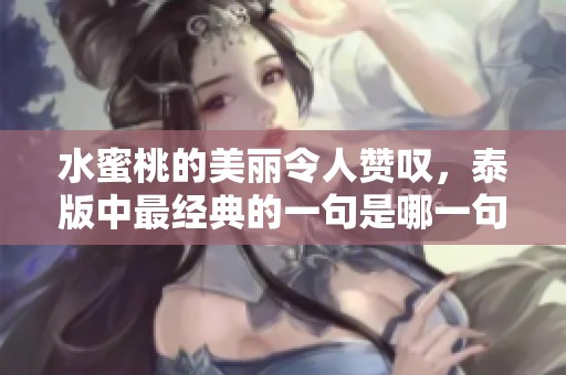 水蜜桃的美丽令人赞叹，泰版中最经典的一句是哪一句呢