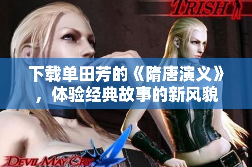 下载单田芳的《隋唐演义》，体验经典故事的新风貌