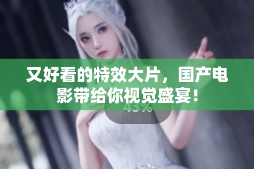 又好看的特效大片，国产电影带给你视觉盛宴！
