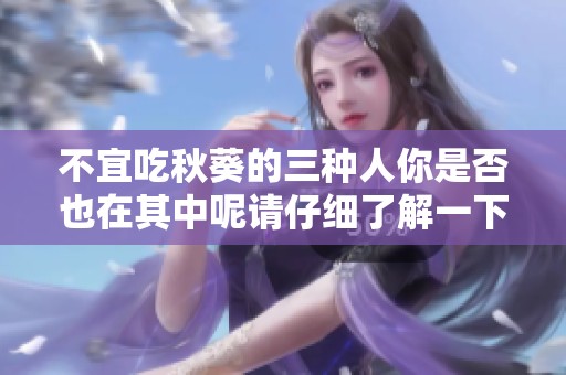 不宜吃秋葵的三种人你是否也在其中呢请仔细了解一下这些情况