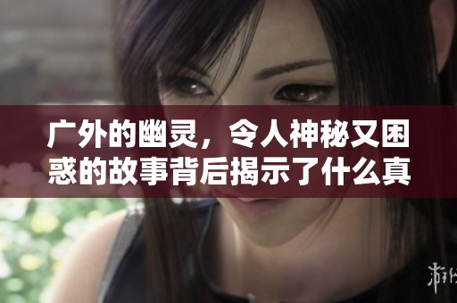 广外的幽灵，令人神秘又困惑的故事背后揭示了什么真相