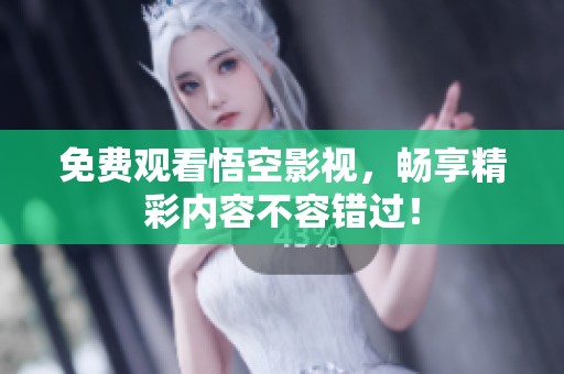 免费观看悟空影视，畅享精彩内容不容错过！