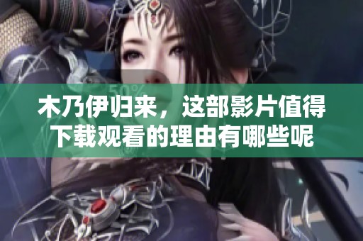木乃伊归来，这部影片值得下载观看的理由有哪些呢