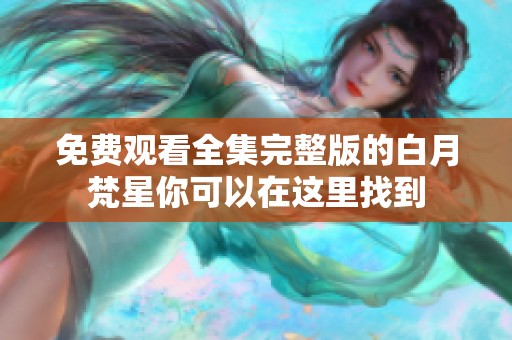 免费观看全集完整版的白月梵星你可以在这里找到