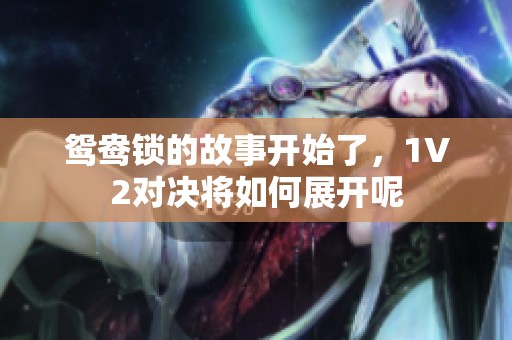 鸳鸯锁的故事开始了，1V2对决将如何展开呢