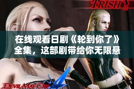 在线观看日剧《轮到你了》全集，这部剧带给你无限悬疑与惊喜