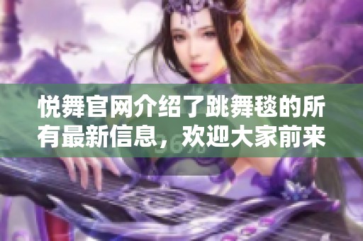 悦舞官网介绍了跳舞毯的所有最新信息，欢迎大家前来了解与购买！