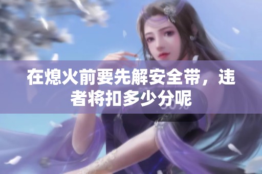 在熄火前要先解安全带，违者将扣多少分呢