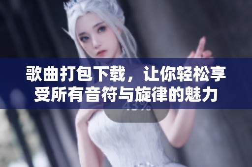 歌曲打包下载，让你轻松享受所有音符与旋律的魅力