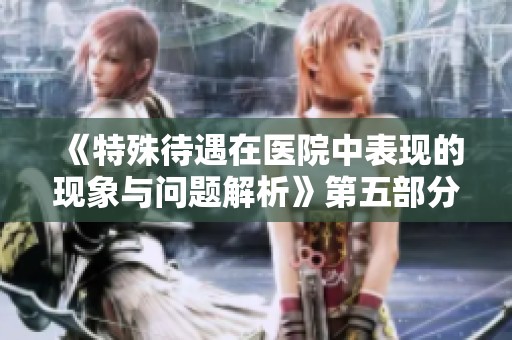 《特殊待遇在医院中表现的现象与问题解析》第五部分