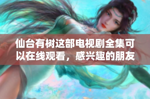 仙台有树这部电视剧全集可以在线观看，感兴趣的朋友快来看看吧！