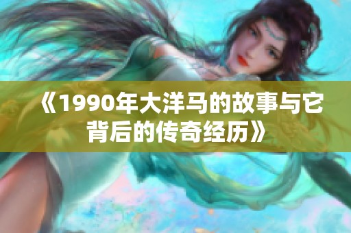 《1990年大洋马的故事与它背后的传奇经历》