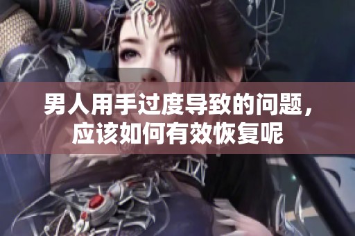 男人用手过度导致的问题，应该如何有效恢复呢