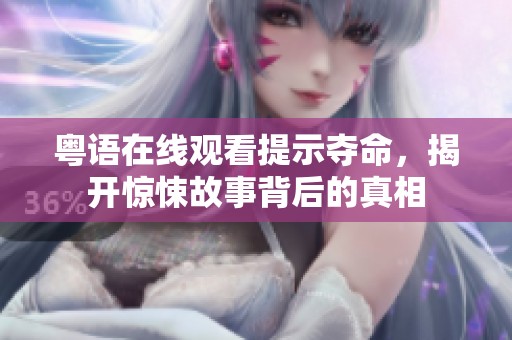 粤语在线观看提示夺命，揭开惊悚故事背后的真相